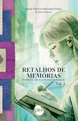 Retalhos de memórias: Histórias de vida de professores em formação – Vol.: 02 – Karla Patrícia Palmeira Frota