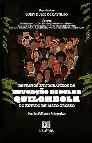 Retratos etnográficos da educação escolar quilombola do Estado de Mato Grosso: desafios políticos e pedagógicos – Suely Dulce de Castilho