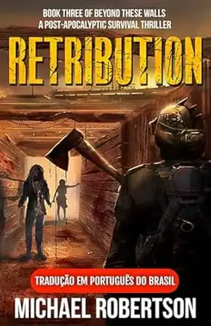 Retribution – Book Three of Beyond These Walls (Tradução em Português do Brasil): A Post–apocalyptic Survival Thriller – Michael Robertson