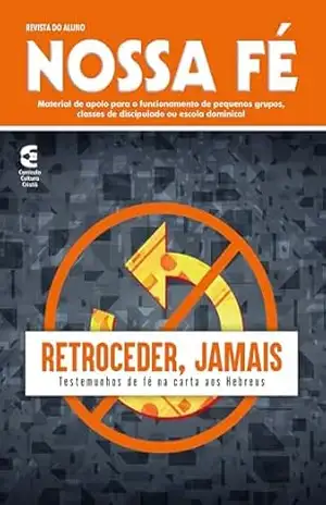 Retroceder, jamais – Revista do aluno: Testemunhos de fé na carta aos Hebreus (Nossa Fé Livro 102) – Heber Carlos de Campos Júnior