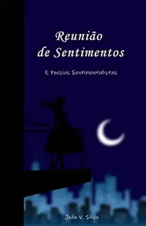 Reunião de Sentimentos: E Poesias Sentimentalista. – João V. SIlva