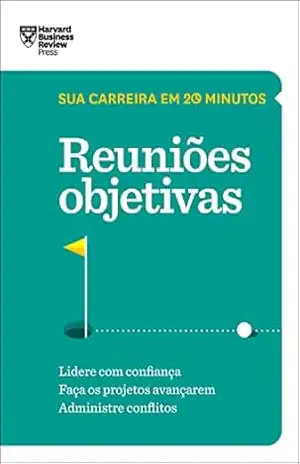 Reuniões objetivas (Sua carreira em 20 minutos) – Harvard Business Review