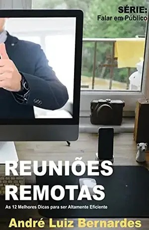 REUNIÕES REMOTAS: As 12 Melhores Dicas para ser Altamente Eficiente (FALAR EM PÚBLICO) – André Luiz Bernardes