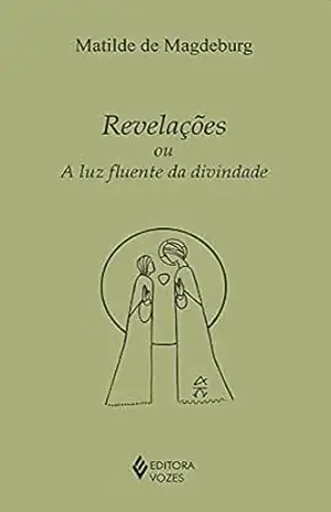 Revelações ou a luz fluente da divindade (Série Clássicos da Espiritualidade) – Matilde de Magdeburg