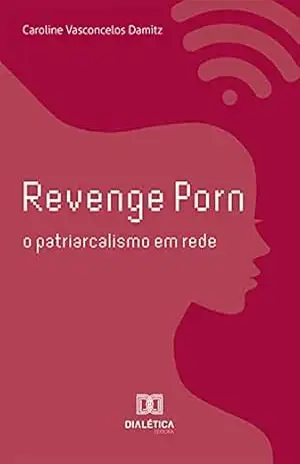 Revenge Porn: o patriarcalismo em rede – Caroline Vasconcelos Damitz