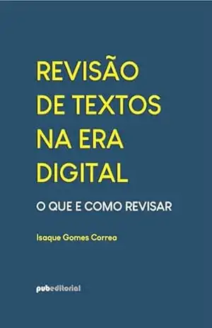 Revisão de Textos na Era Digital: O Que e Como Revisar – Isaque Gomes Correa