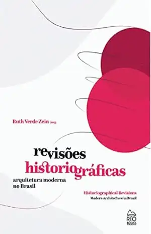 Revisões Historiográficas / Historiographical Revisions: Arquitetura Moderna no Brasil / Modern Arquiitecture in Brazil – Ruth Verde Zein