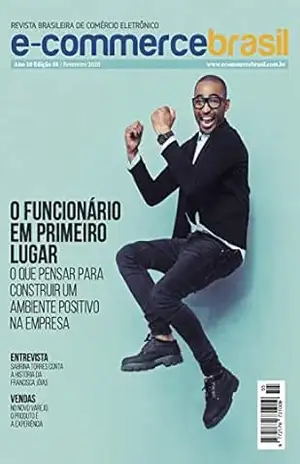 Revista E–Commerce Brasil: O funcionário em primeiro lugar. O que pensar para construir um ambiente positivo na empresa? – E-Commerce Brasil