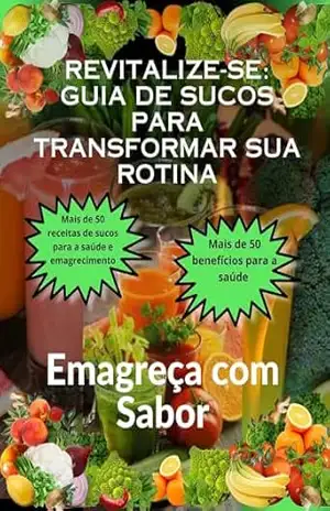 Revitalize–se: Guia de Sucos para Transformar sua Rotina: Emagreça com Sabor – Marcelo Silva