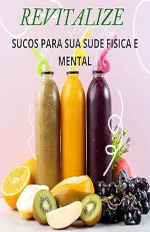 revitalize–: sucos para sua saùde fisica e mental. – Maria Madalena  Silva Vieira