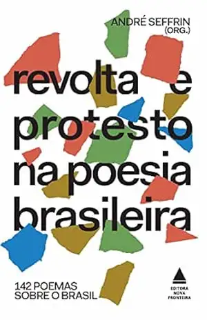 Revolta e protesto na poesia brasileira: 142 poemas sobre o Brasil – André Seffrin