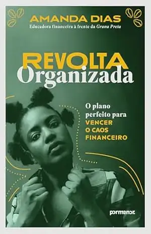 Revolta organizada: O plano perfeito para vencer o caos financeiro - Amanda Dias