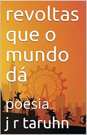 revoltas que o mundo dá: poesia - J.R. Taruhn
