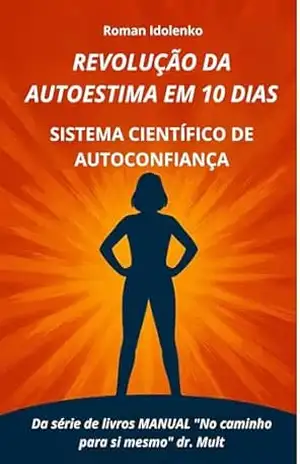 Revolução Da Autoestima Em 10 Dias: Sistema Científico De Autoconfiança (No caminho para si mesmo Livro 3) – Roman Idolenko
