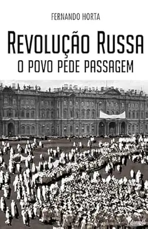 Revolução Russa: o povo pede passagem - Fernando Horta