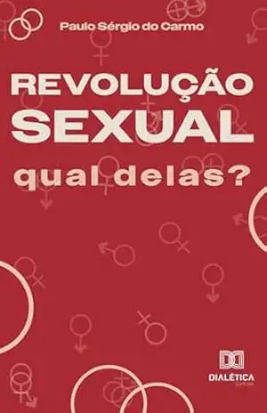 Revolução Sexual: qual delas? - Paulo Sérgio do Carmo