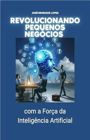 Revolucionando Pequenos Negócios com a Força da IA – José Henrique  Lopes