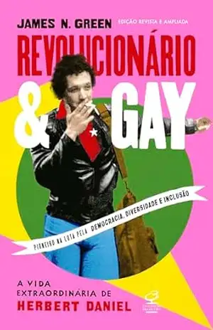 Revolucionário e gay: A vida extraordinária de Herbert Daniel (edição revista e ampliada) – James N. Green