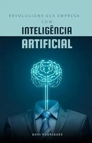 Revolucione sua Empresa com Inteligência Artificial: Estratégias e Soluções para Escalar Seu Negócio Usando IA - Davi Rodrigues