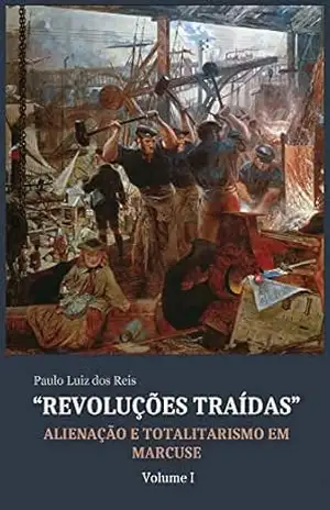 “Revoluções Traídas”: Alienação e Totalitarismo em Marcuse – Paulo  dos Reis