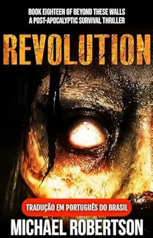 Revolution: Book Eighteen of Beyond These Walls (Tradução em Português do Brasil): A Post–Apocalyptic Survival Thriller – Michael Robertson