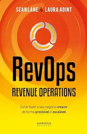 RevOps – Revenue Operations: Como fazer o seu negócio crescer de forma previsível e escalável - Sean Lane
