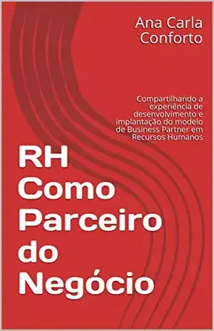 RH Como Parceiro do Negócio: Compartilhando a experiência de desenvolvimento e implantação do modelo de Business Partner em Recursos Humanos – Ana Carla Conforto