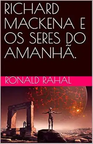RICHARD MACKENA E OS SERES DO AMANHÃ. – Ronald  Rahal