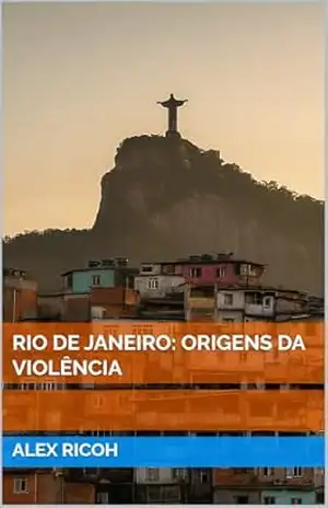 Rio de Janeiro: Origens da violência – Alex  Ricoh