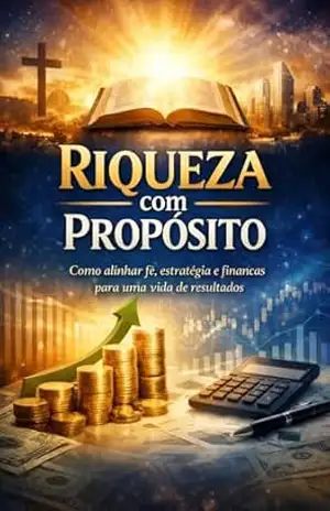 Riqueza com Propósito: Prosperar com Sabedoria – WELLINGTON FRANÇA  DE PAULA