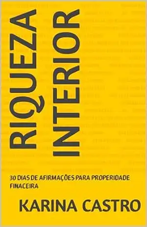 RIQUEZA INTERIOR: 30 DIAS DE AFIRMAÇÕES PARA PROSPERIDADE FINANCEIRA - Karina  Castro