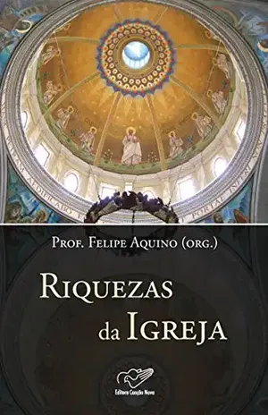 Riquezas da Igreja – Prof. Felipe Aquino