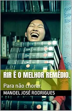 Rir é o melhor remédio.: Para não chorar. – Manoel José Rodrigues