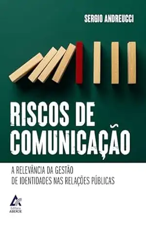 Riscos de Comunicação: A Relevância da Gestão de Identidades nas Relações Públicas - Sérgio Andreucci
