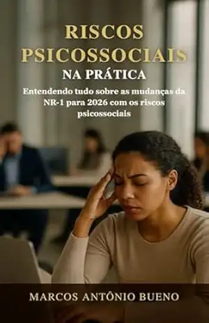 Riscos psicossociais na prática: Entendendo tudo sobre as mudanças da NR–1 para 2026 com os riscos psicossociais – Marcos Antônio  Bueno