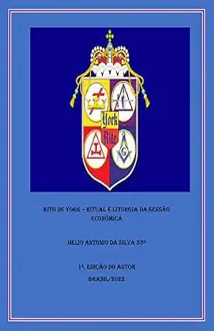 RITO DE YORK RITUAL E LITURGIA DA SESSÃO ECONÔMICA: NOTAS PELO IRMÃO HELIO A. SILVA 33º – HELIO ANTONIO DA SILVA