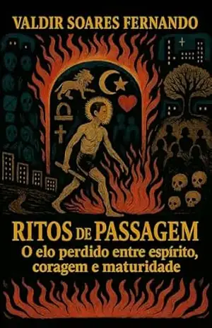 RITOS DE PASSAGEM: O elo perdido entre espírito, coragem e maturidade – Valdir Soares Fernando