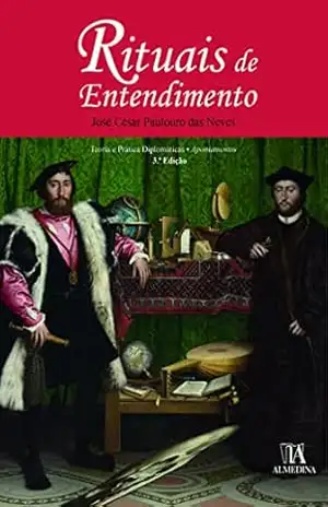 Rituais de Entendimento – Teoria e Prática Diplomáticas – 3º Edição – José César Palouro das Neves