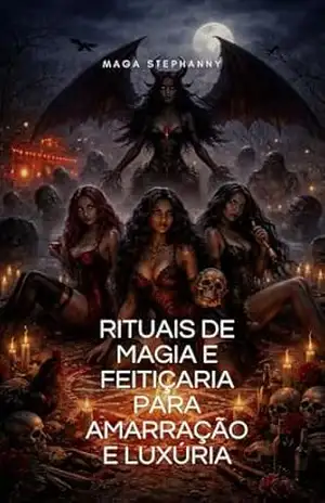 RITUAIS DE FEITIÇARIA E MAGIA PARA AMARRAÇÃO E LUXÚRIA (Magias) – Maga Stephanny