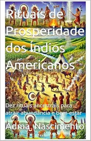 Rituais de Prosperidade dos Índios Americanos: Dez rituais ancestrais para atrair abundância e bem–estar – Adma  Nascimento