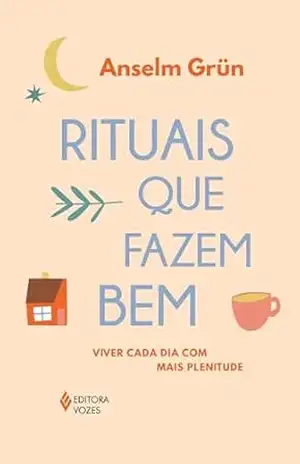 Rituais que fazem bem: Viver cada dia com mais plenitude – Anselm Grün