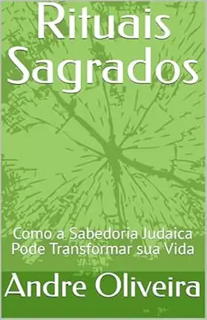 Rituais Sagrados: Como a Sabedoria Judaica Pode Transformar sua Vida – Andre Oliveira