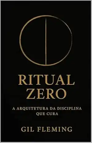 RITUAL ZERO: A ARQUITETURA DA DISCIPLINA QUE CURA – GIL FLEMING