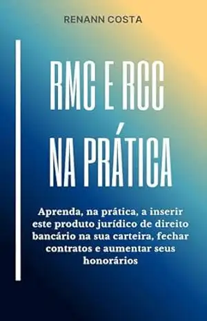 RMC E RCC NA PRÁTICA: Aprenda, na prática, a inserir este produto jurídico de direito bancário na sua carteira, fechar contratos e aumentar seus honorários – Renann Costa