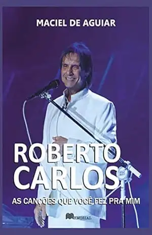 ROBERTO CARLOS: AS CANÇÕES QUE VOCÊ FEZ PRA MIM - Maciel de Aguiar