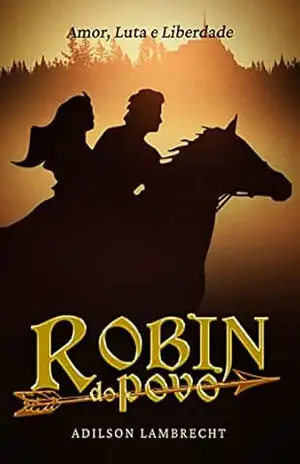 ROBIN DO POVO: AMOR LUTA E LIBERDADE - ADILSON LAMBRECHT