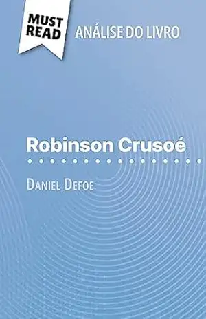 Robinson Crusoé de Daniel Defoe (Análise do livro): Análise completa e resumo pormenorizado do trabalho – Ivan Sculier