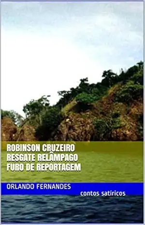 Robinson Cruzeiro Resgate Relâmpago Furo de Reportagem: contos satíricos – Orlando Fernandes