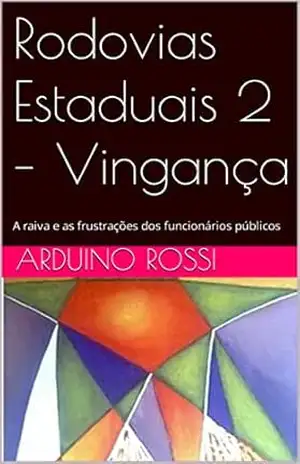 Rodovias Estaduais 2 – Vingança: A raiva oculta dos funcionários públicos – Arduino Rossi