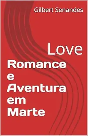 Romance e Aventura em Marte: Love – Gilbert  Senandes